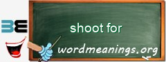 WordMeaning blackboard for shoot for